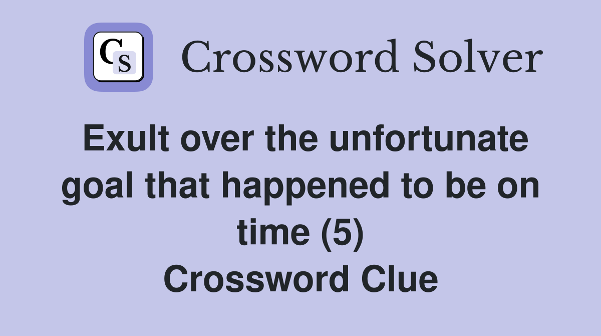 Exult over the unfortunate goal that happened to be on time (5) Crossword Clue