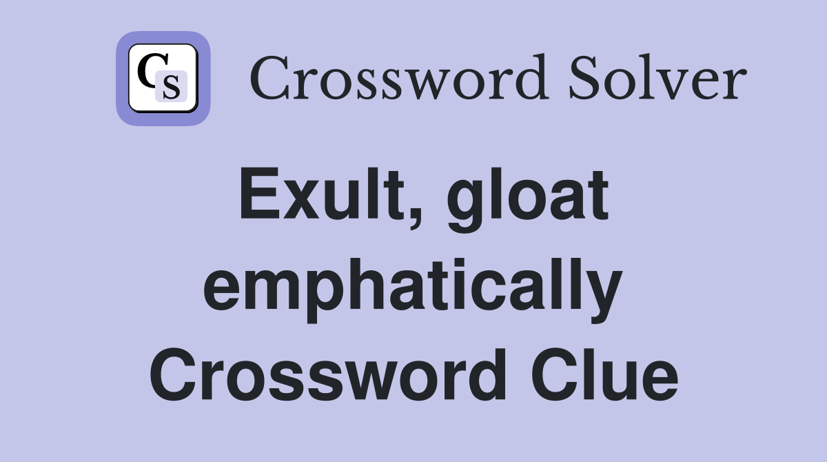 Exult, gloat emphatically Crossword Clue