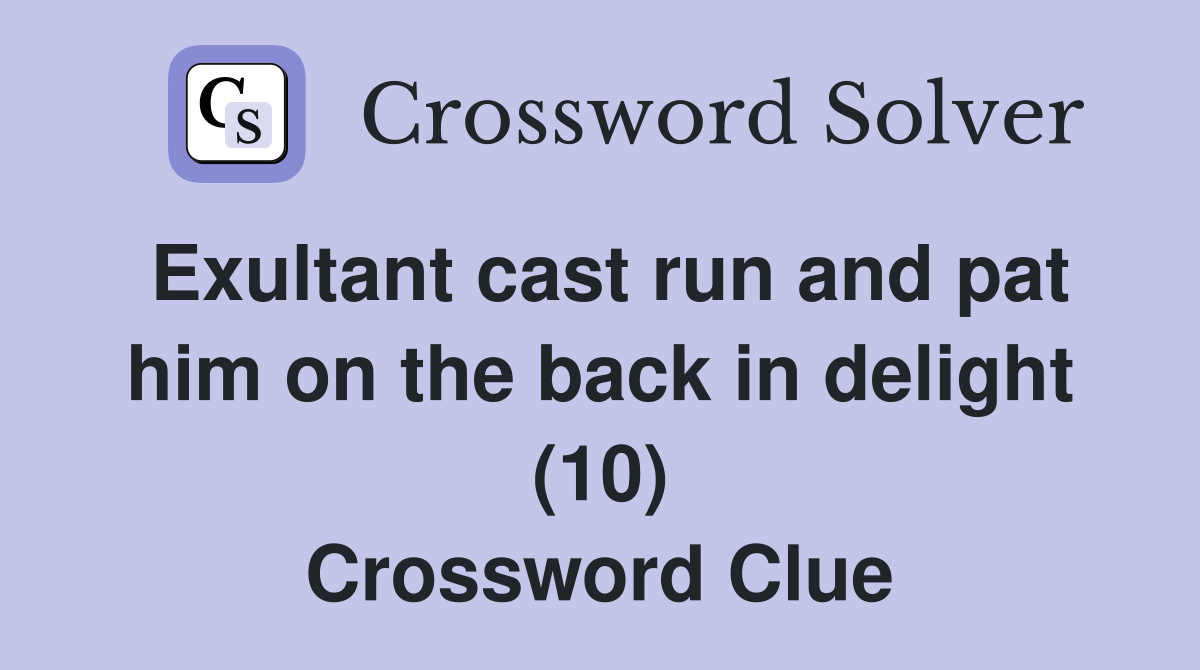 Exultant cast run and pat him on the back in delight (10) Crossword Clue