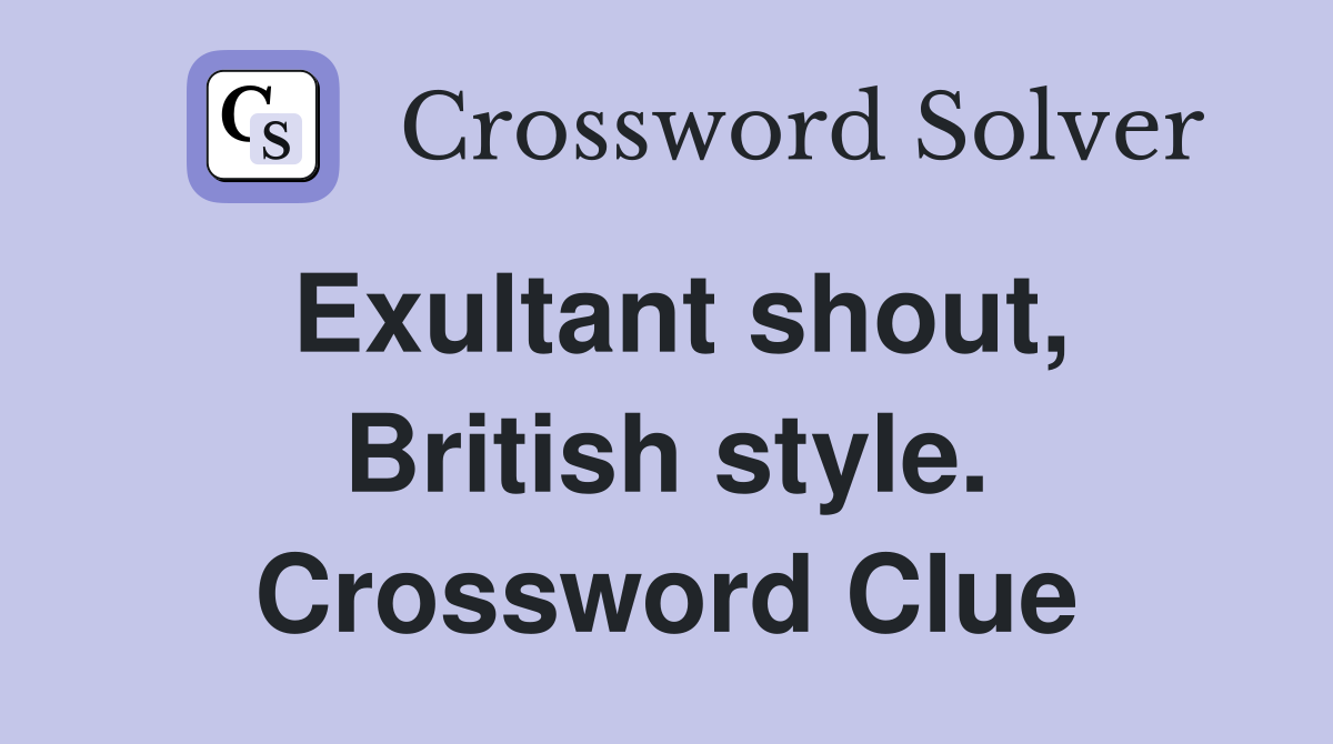 Exultant shout, British style. Crossword Clue