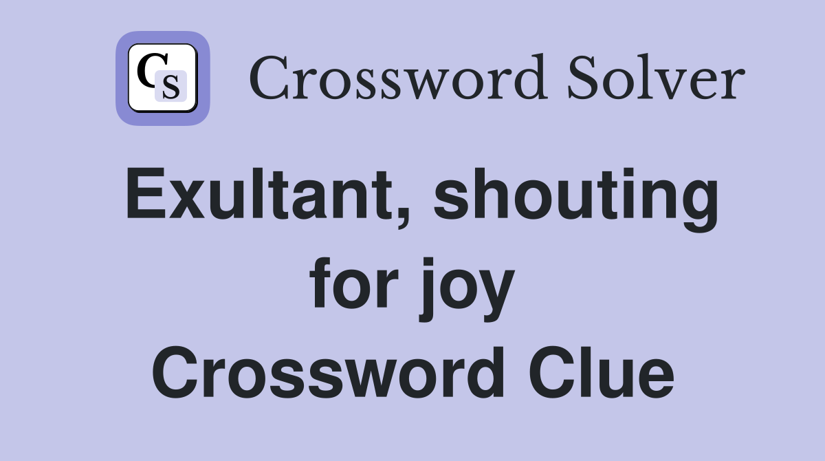 Exultant, shouting for joy Crossword Clue