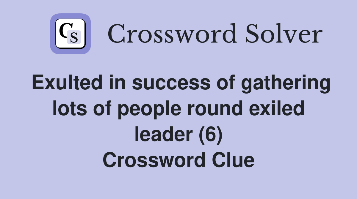 Exulted in success of gathering lots of people round exiled leader (6) Crossword Clue