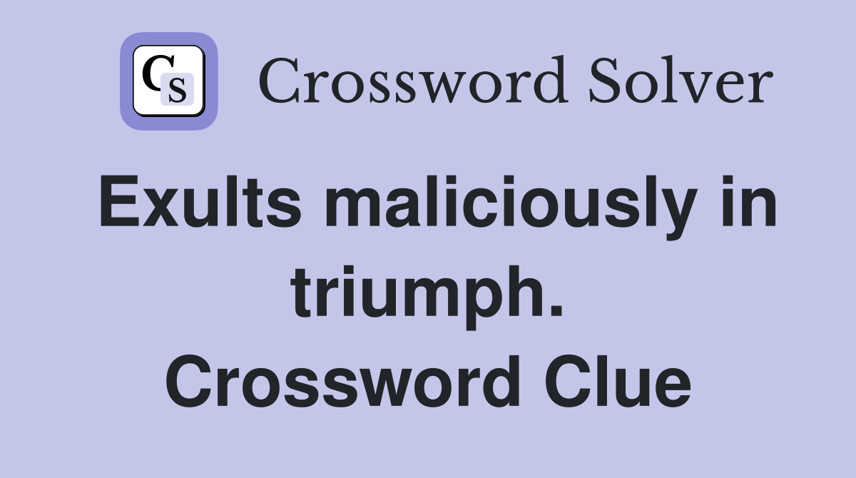 Exults maliciously in triumph. Crossword Clue