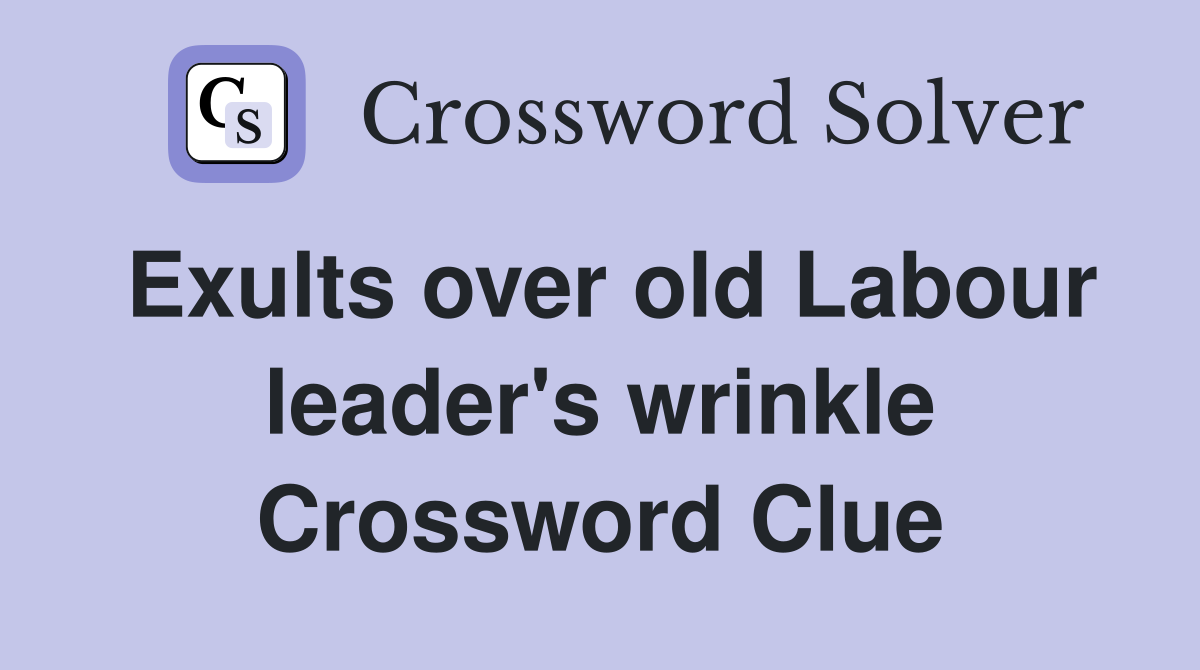 Exults over old Labour leader's wrinkle Crossword Clue