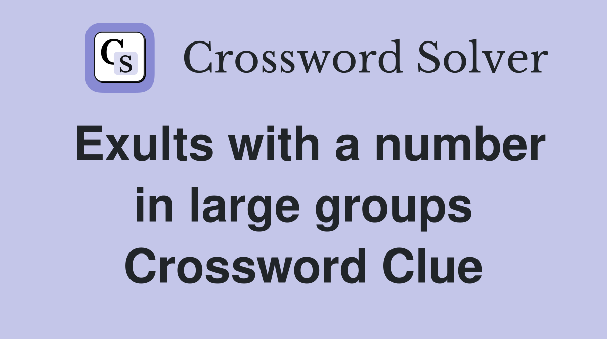 Exults with a number in large groups Crossword Clue