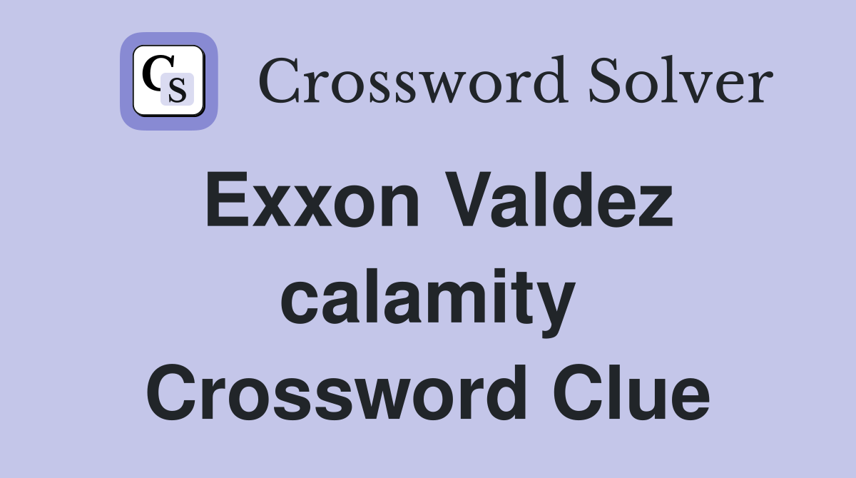 Exxon Valdez calamity Crossword Clue