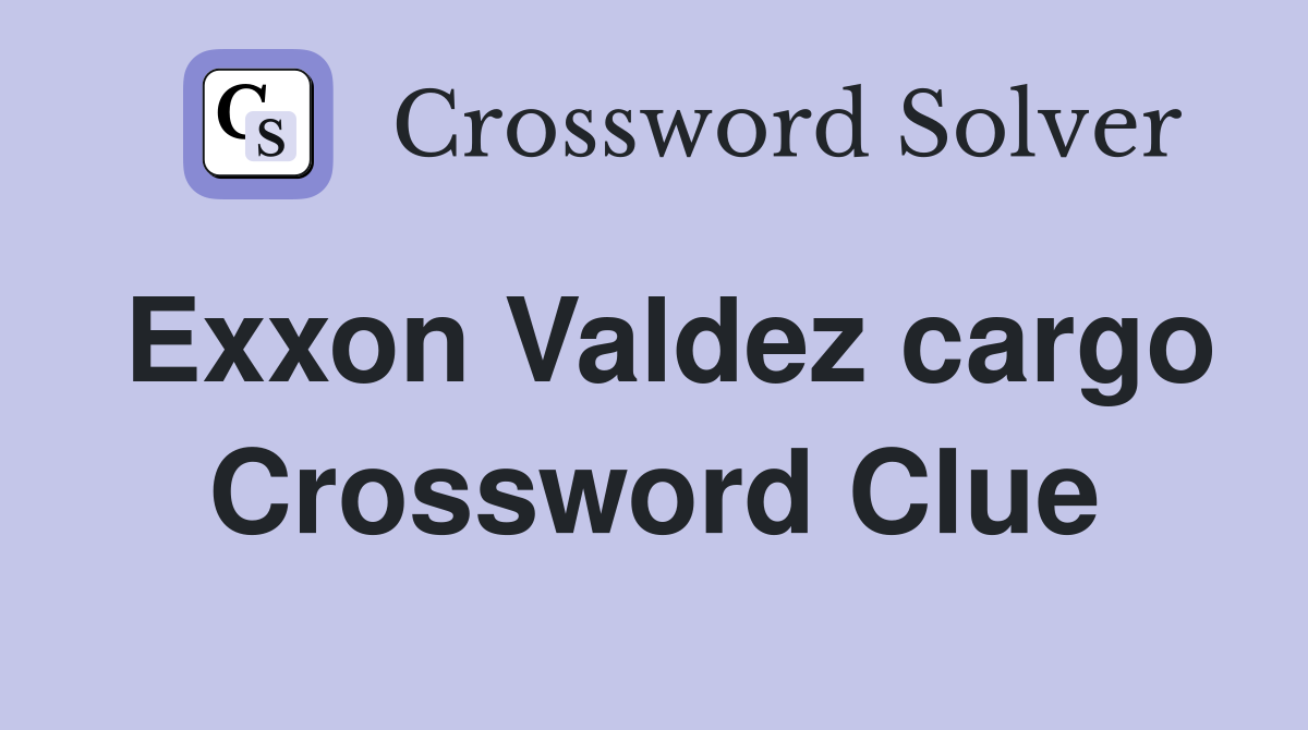 Exxon Valdez cargo Crossword Clue