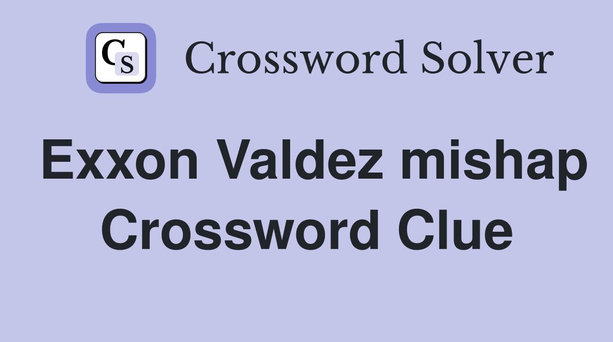 Exxon Valdez mishap Crossword Clue