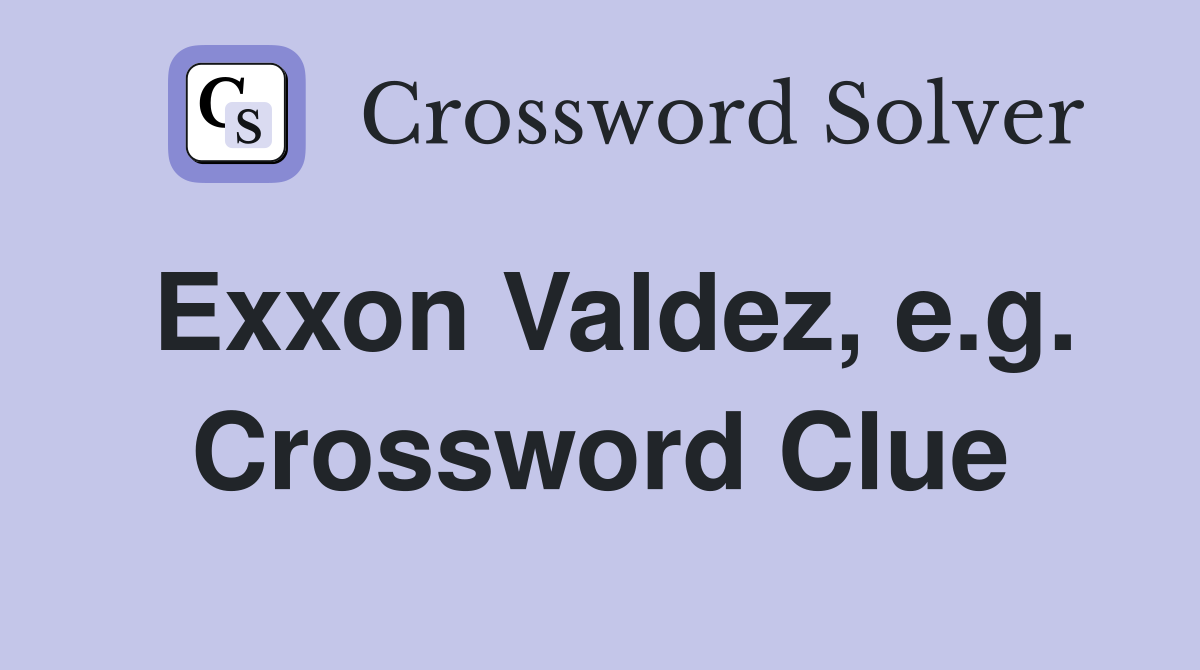 Exxon Valdez, e.g. Crossword Clue