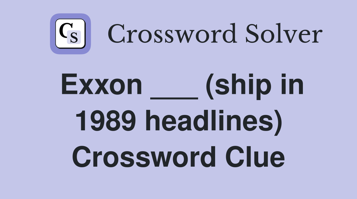 Exxon ___ (ship in 1989 headlines) Crossword Clue