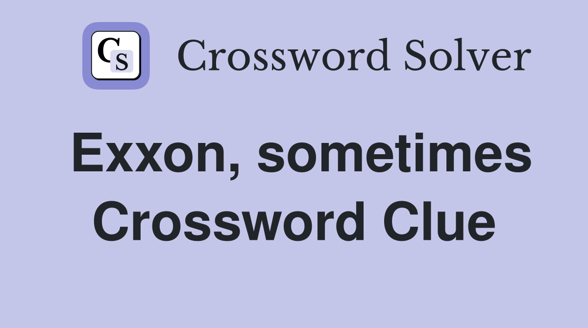 Exxon, sometimes Crossword Clue