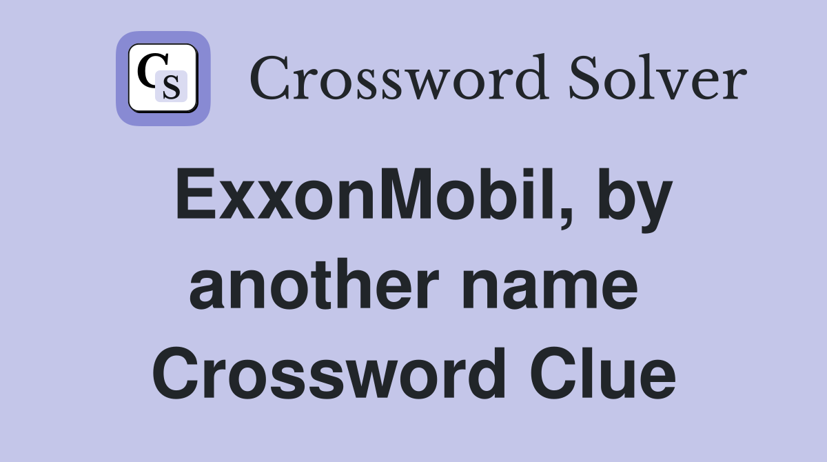 ExxonMobil, by another name Crossword Clue