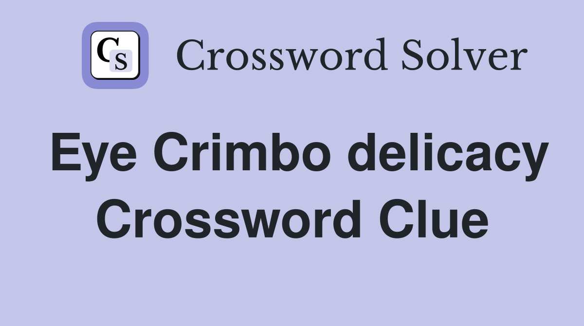 Eye Crimbo delicacy Crossword Clue