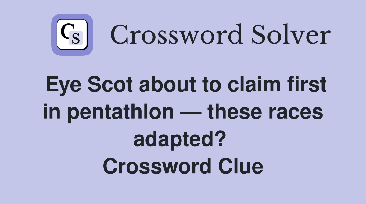 Eye Scot about to claim first in pentathlon — these races adapted?  Crossword Clue