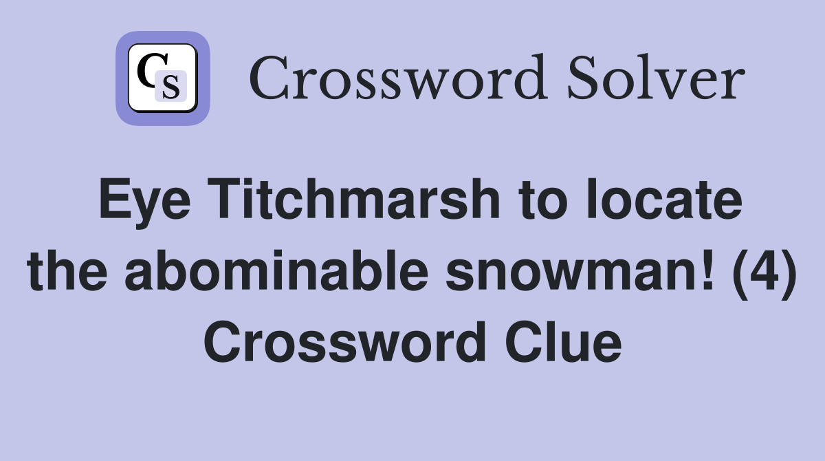Eye Titchmarsh to locate the abominable snowman! (4) Crossword Clue