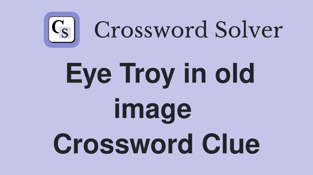 Eye Troy in old image  Crossword Clue