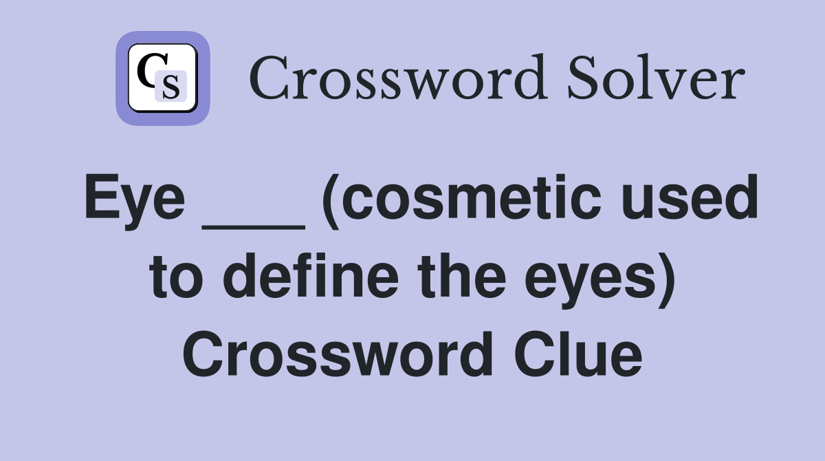 Eye ___ (cosmetic used to define the eyes) Crossword Clue