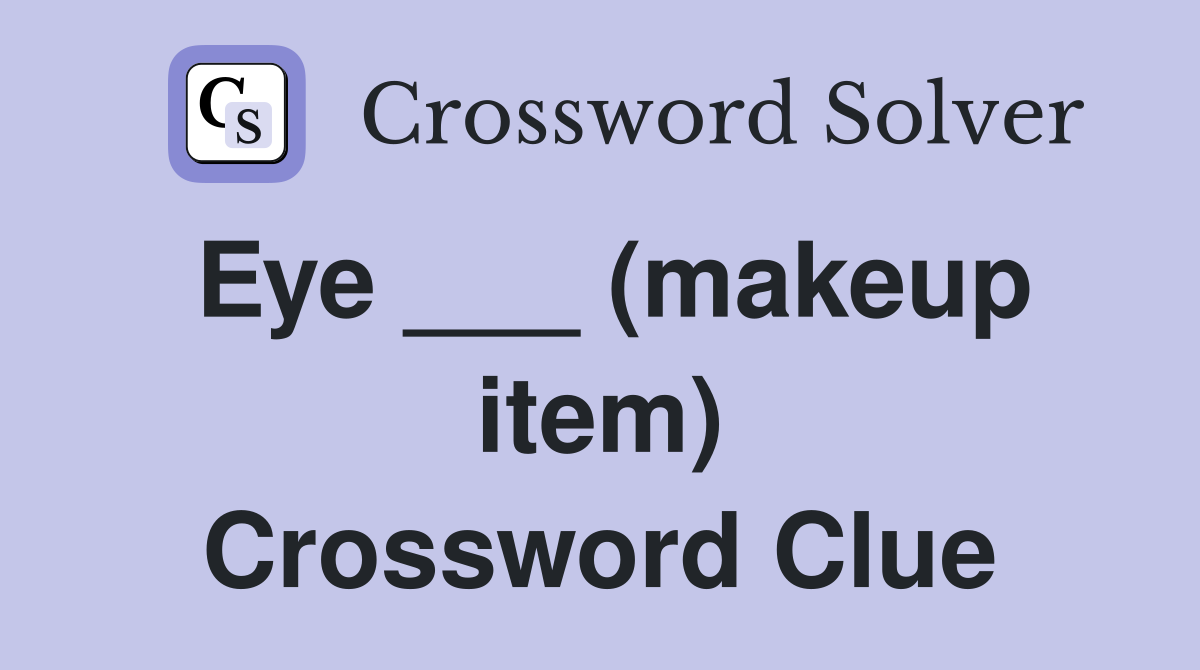 Eye ___ (makeup item) Crossword Clue