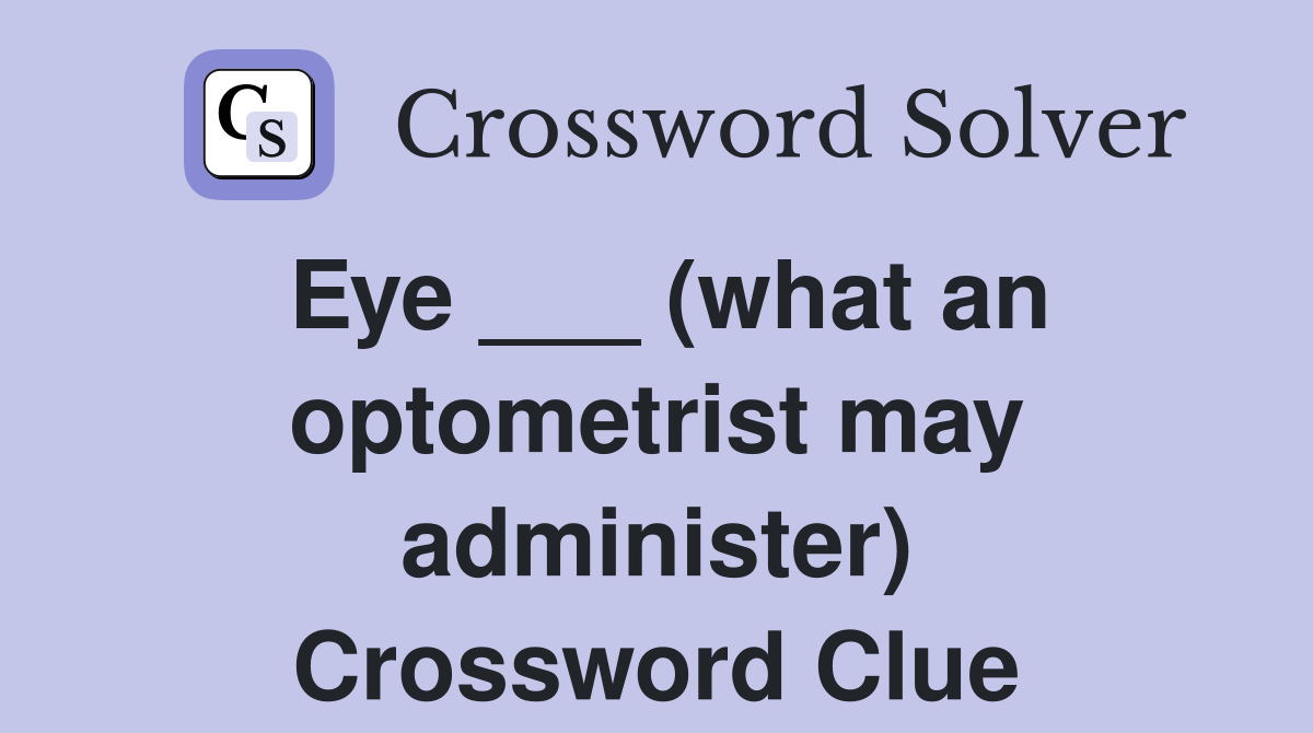 Eye ___ (what an optometrist may administer) Crossword Clue