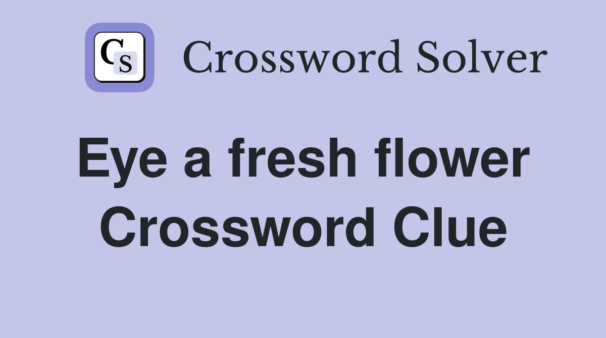 Eye a fresh flower  Crossword Clue
