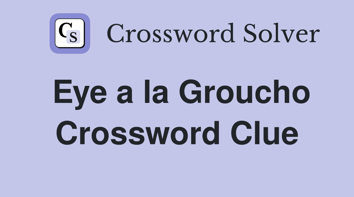 Eye a la Groucho Crossword Clue