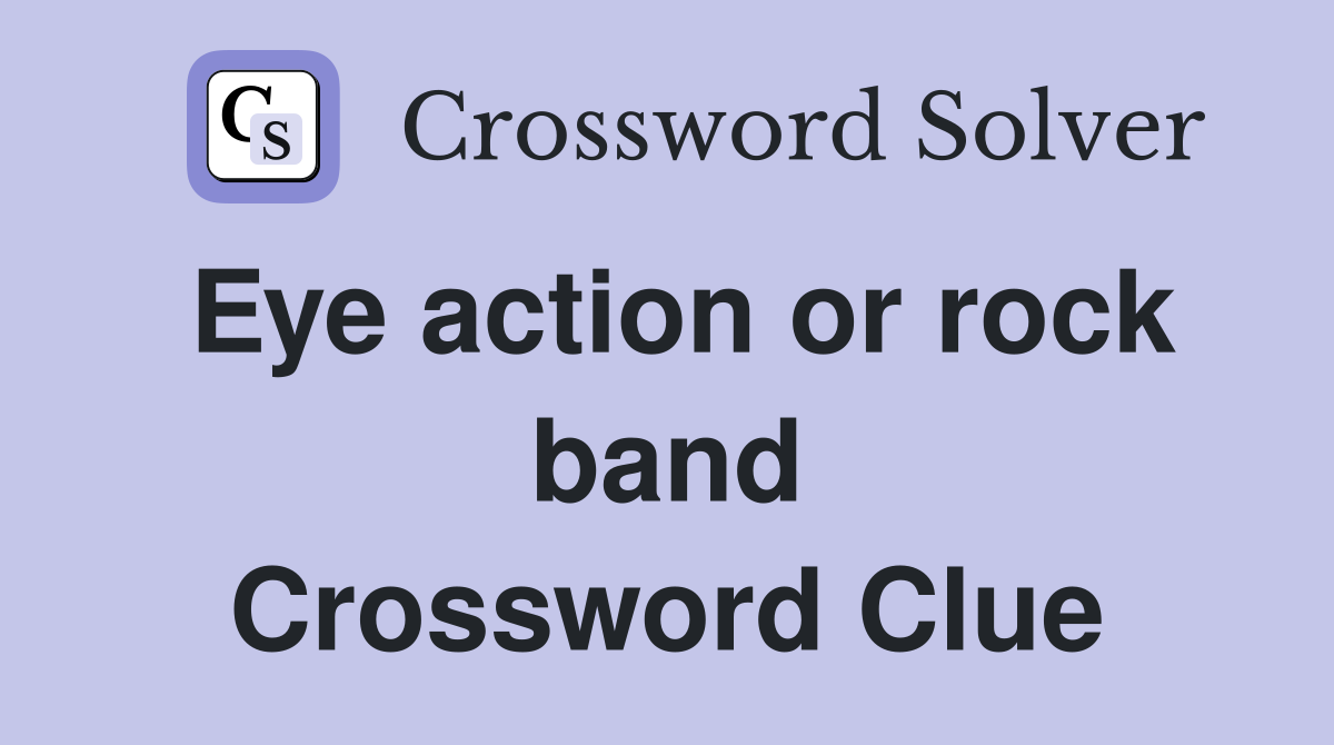 Eye action or rock band Crossword Clue