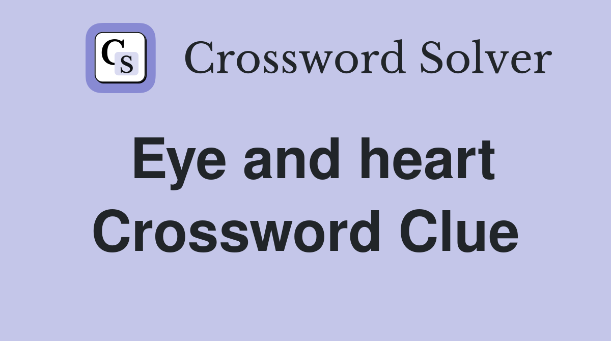 Eye and heart Crossword Clue