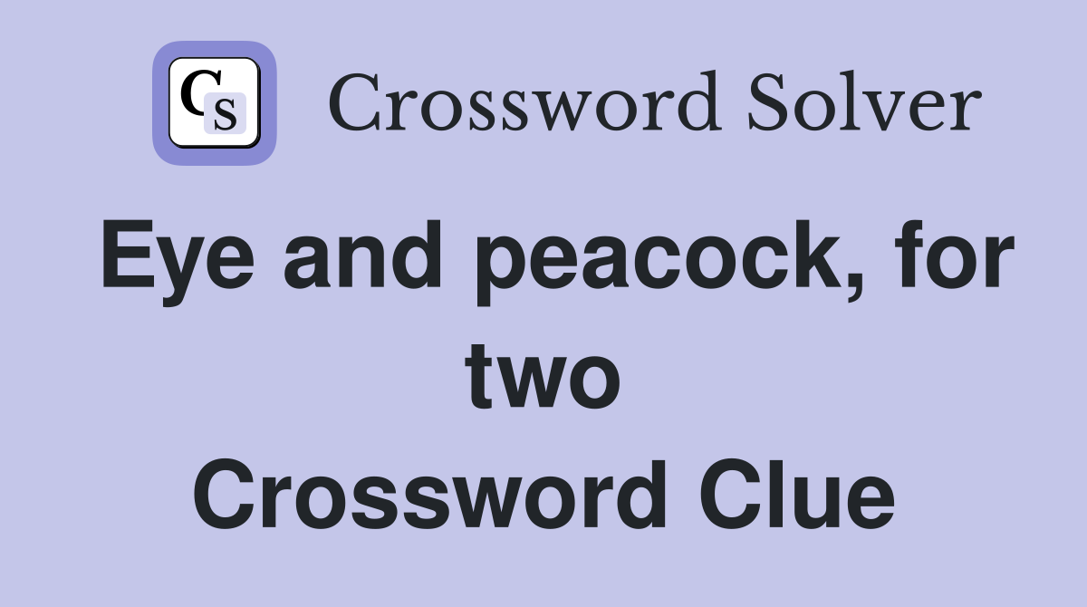Eye and peacock, for two Crossword Clue