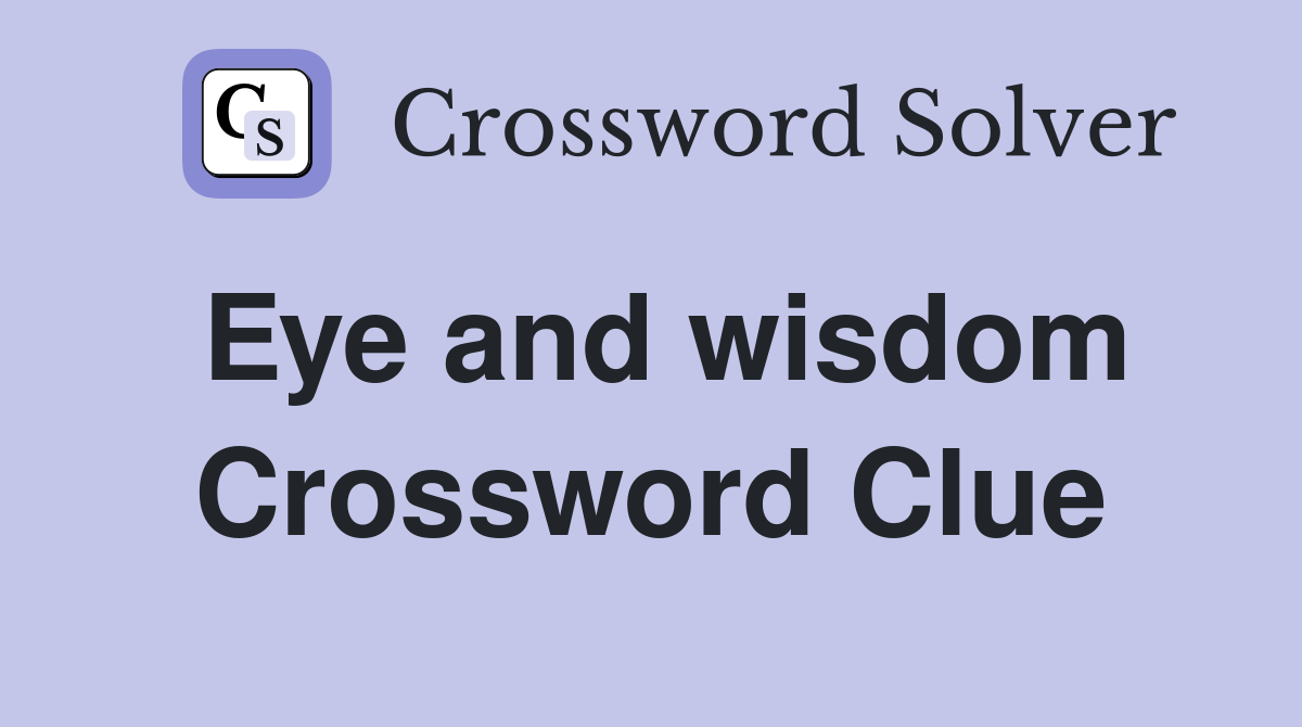 Eye and wisdom Crossword Clue