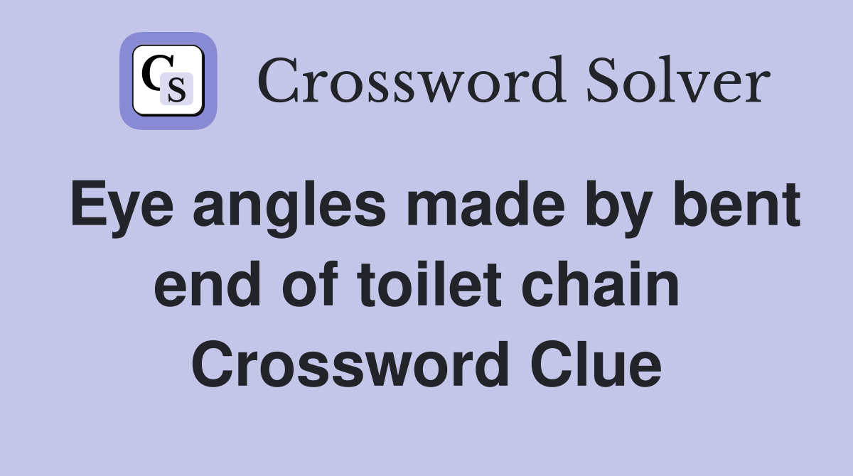 Eye angles made by bent end of toilet chain  Crossword Clue