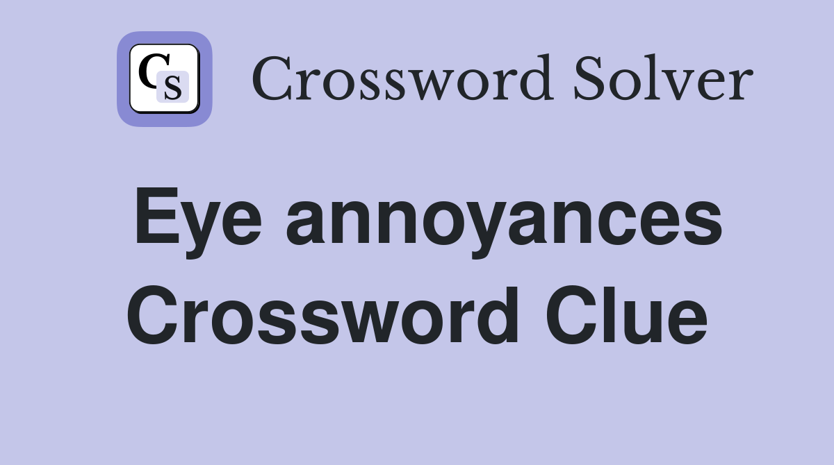 Eye annoyances Crossword Clue