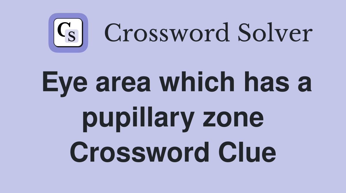 Eye area which has a pupillary zone Crossword Clue