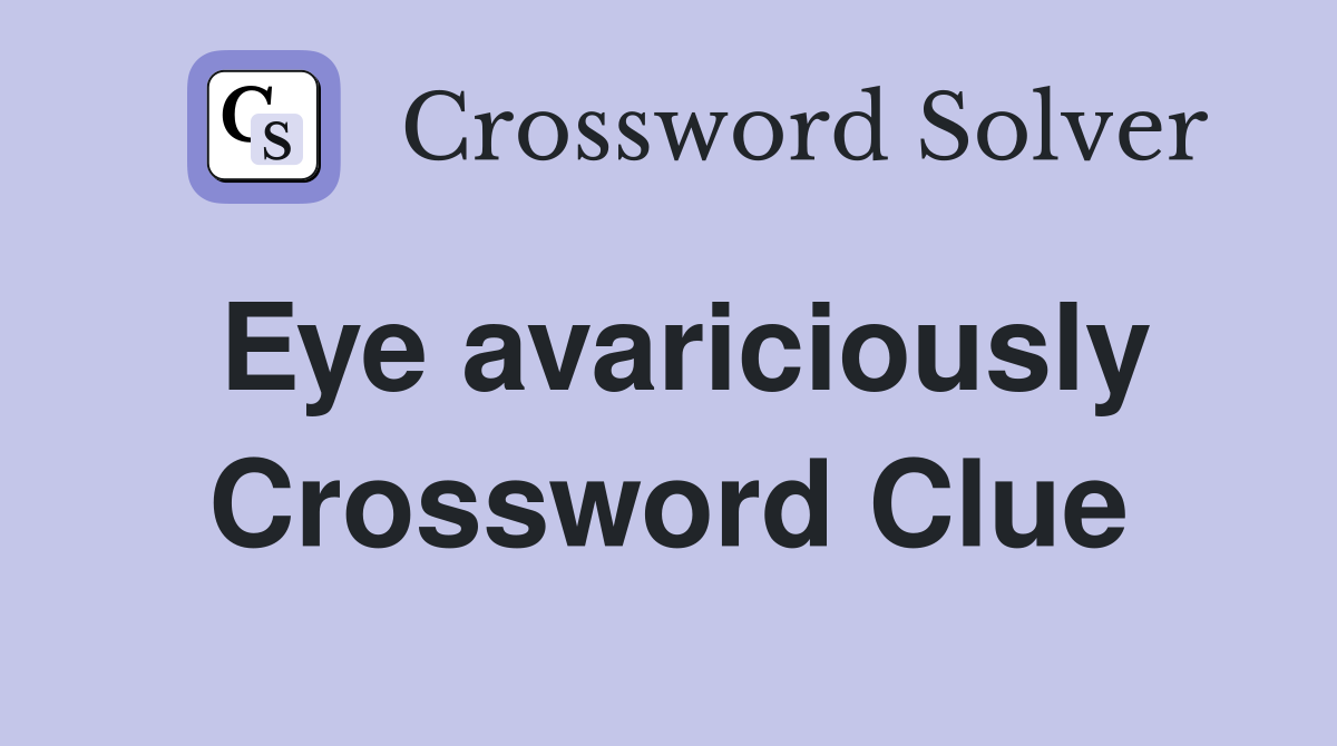 Eye avariciously Crossword Clue