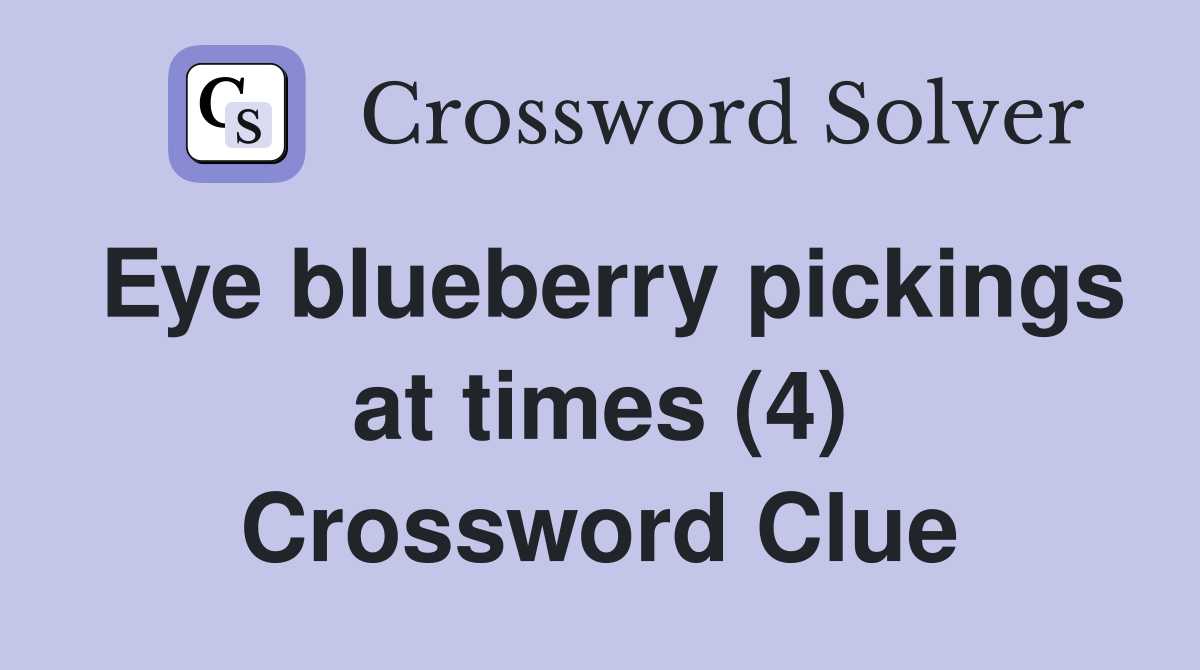 Eye blueberry pickings at times (4) Crossword Clue