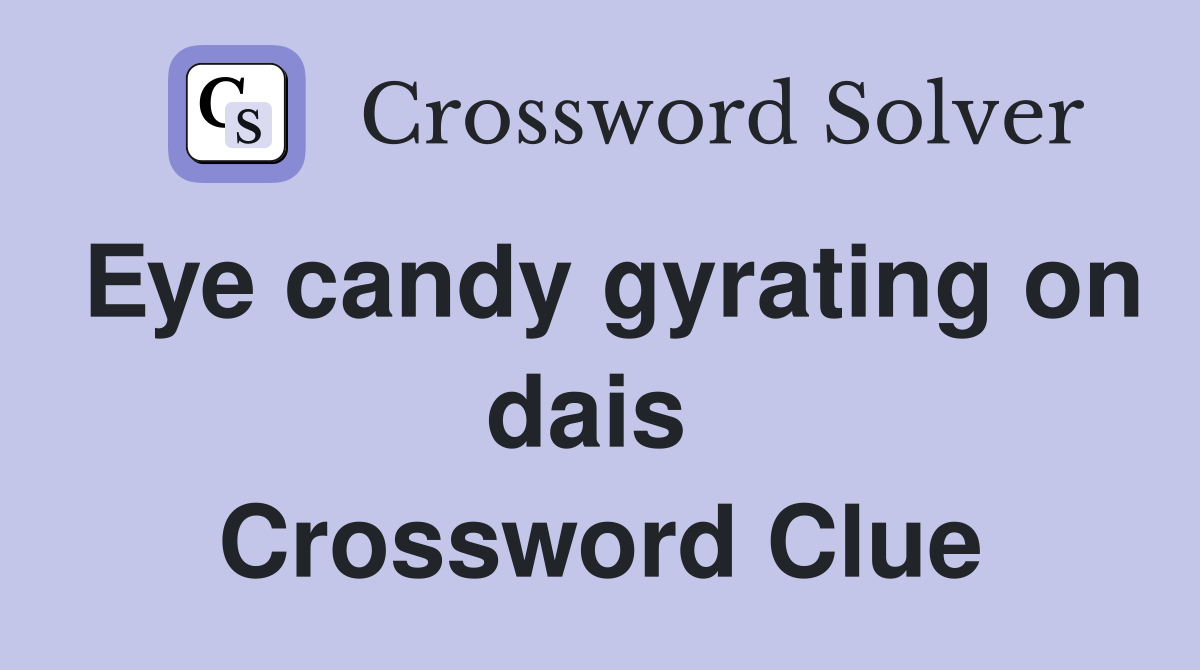 Eye candy gyrating on dais  Crossword Clue