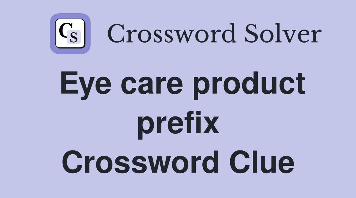 Eye care product prefix Crossword Clue