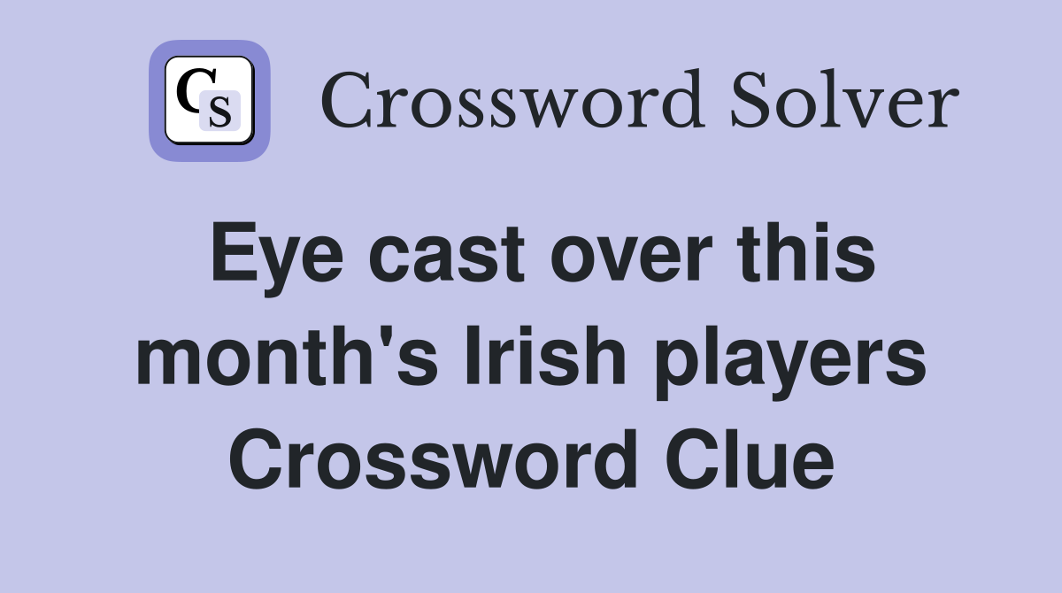Eye cast over this month's Irish players Crossword Clue