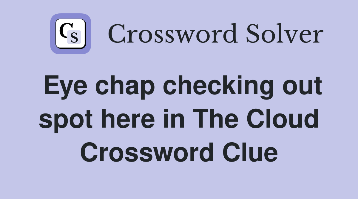 Eye chap checking out spot here in The Cloud Crossword Clue
