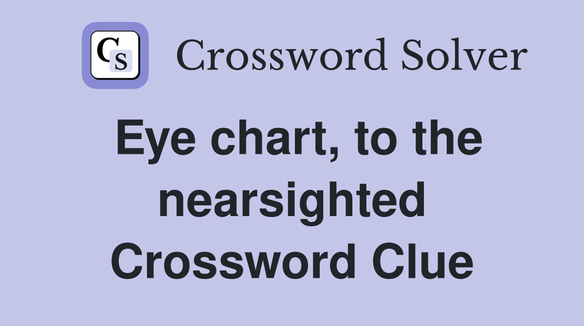 Eye chart, to the nearsighted Crossword Clue