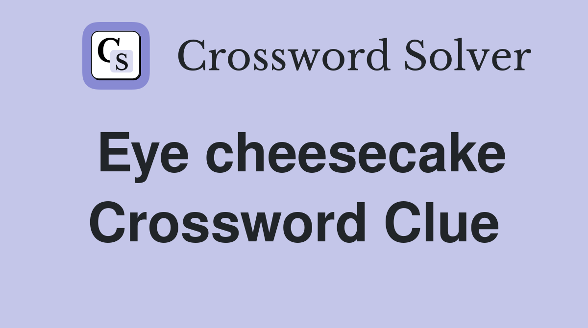 Eye cheesecake Crossword Clue