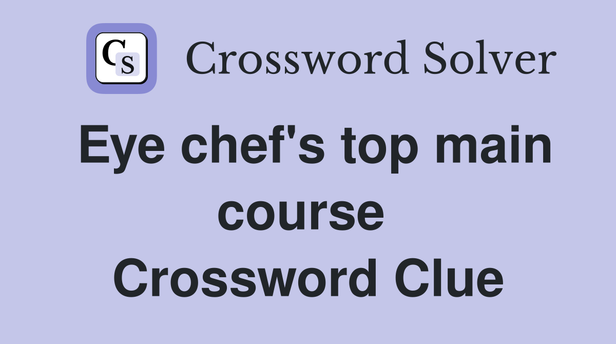 Eye chef's top main course  Crossword Clue