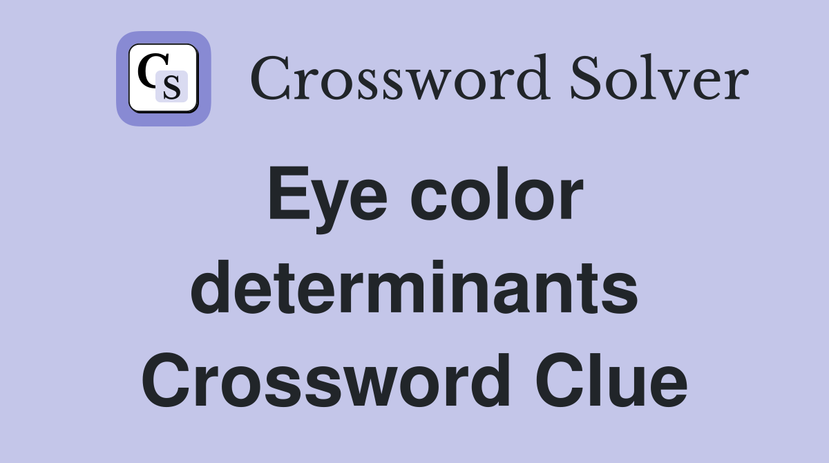 Eye color determinants Crossword Clue