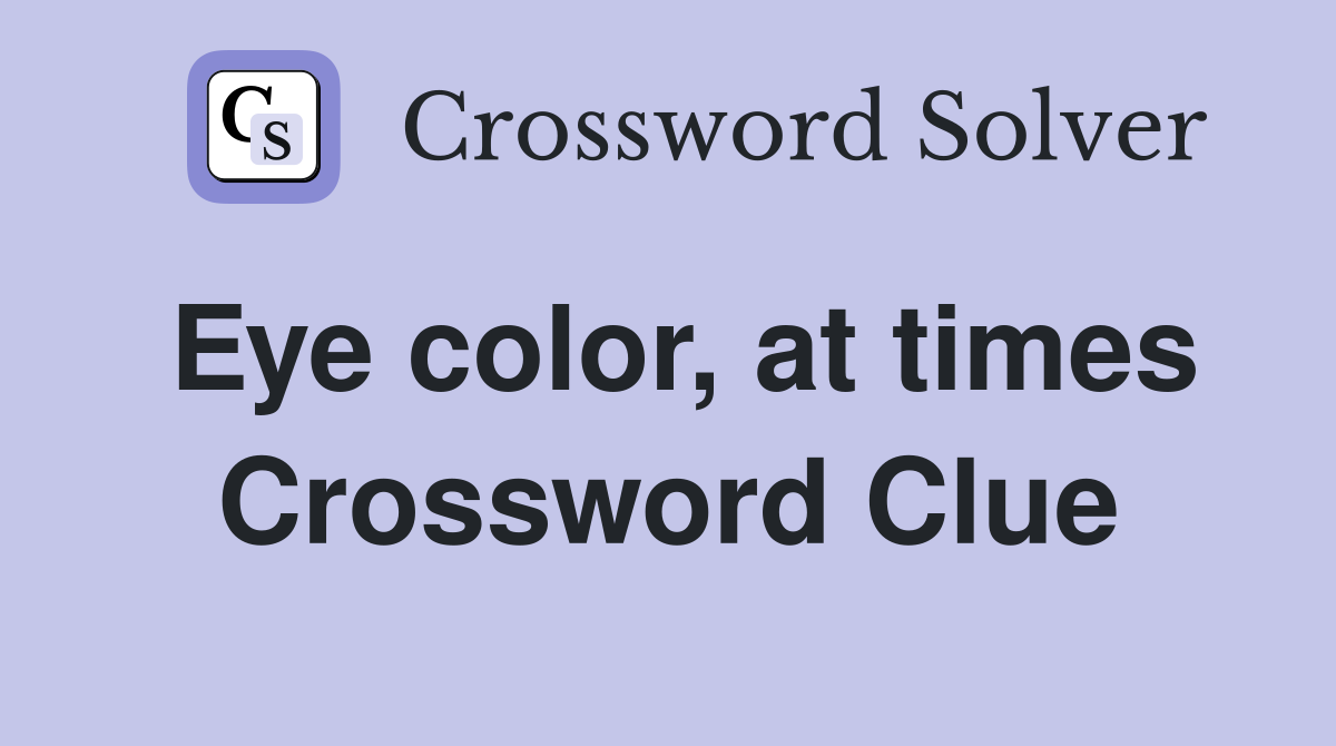 Eye color, at times Crossword Clue