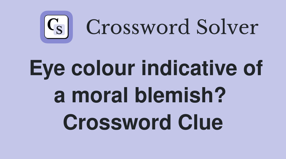 Eye colour indicative of a moral blemish?  Crossword Clue