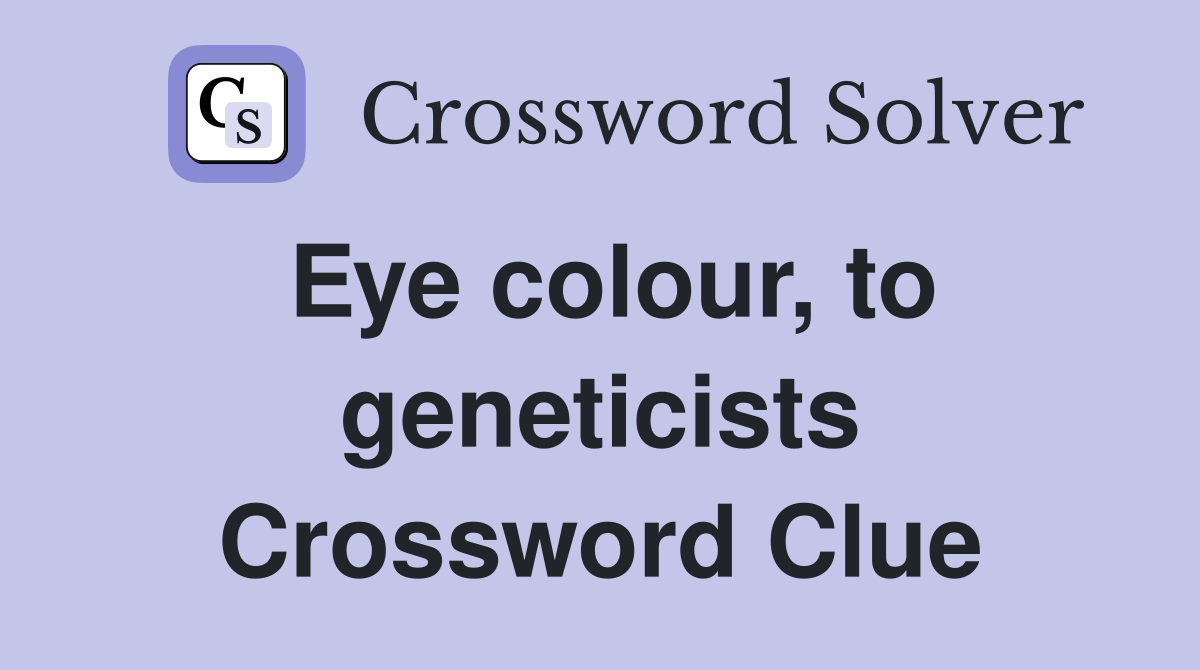 Eye colour, to geneticists Crossword Clue