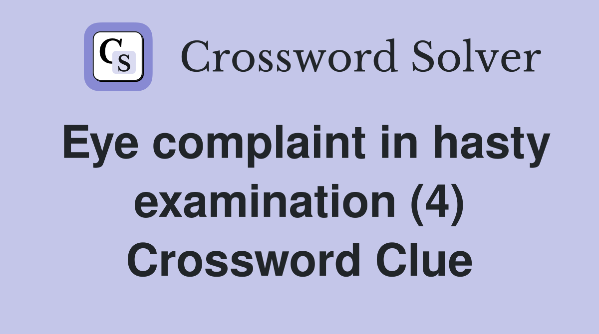 Eye complaint in hasty examination (4) Crossword Clue