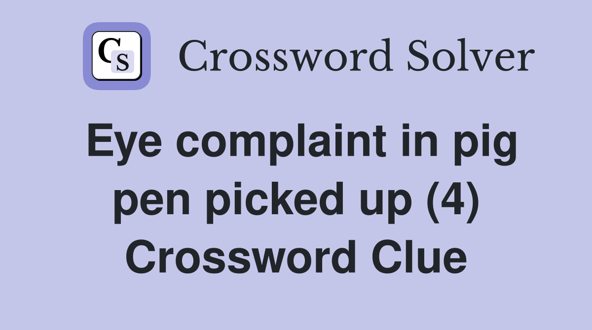 Eye complaint in pig pen picked up (4) Crossword Clue