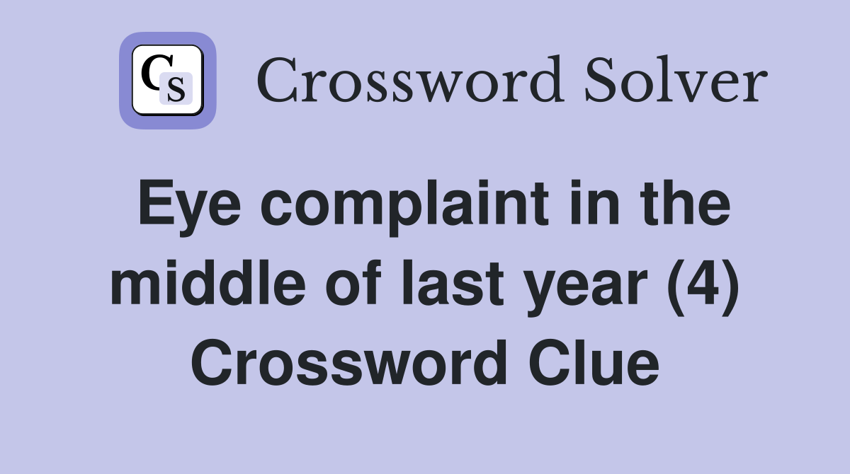Eye complaint in the middle of last year (4) Crossword Clue
