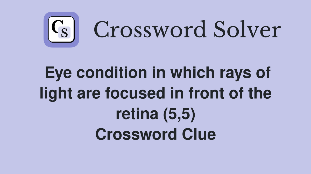 Eye condition in which rays of light are focused in front of the retina (5,5) Crossword Clue