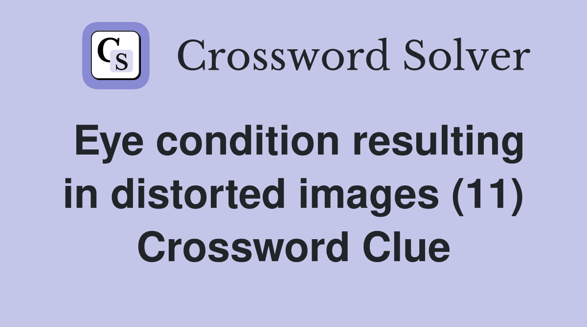 Eye condition resulting in distorted images (11) Crossword Clue